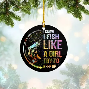 Fishing - Custom Shaped Ornament - I Know I Fish Like A Girl Try To Keep Up 29